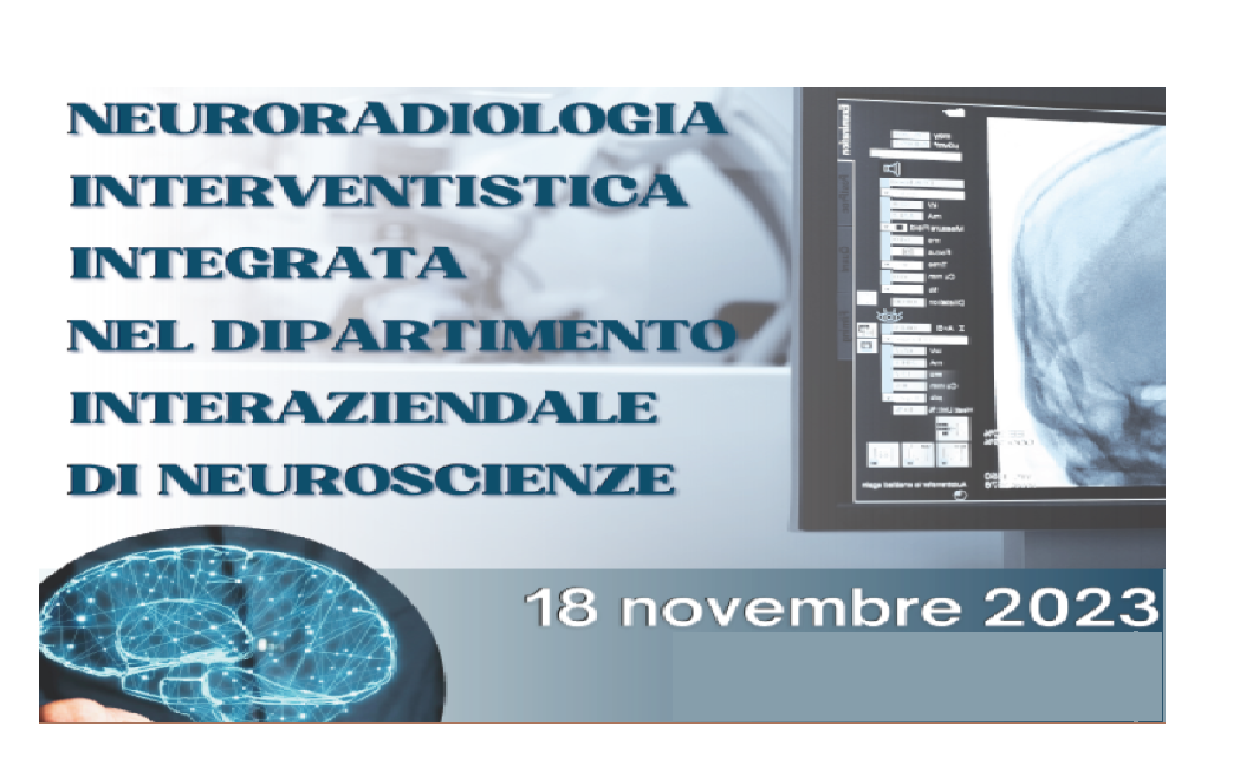 NEURORADIOLOGIA INTERVENTISTICA INTEGRATA NEL DIPARTIMENTO INTERAZIENDALE DI NEUROSCIENZE (IRCCSCH/23)