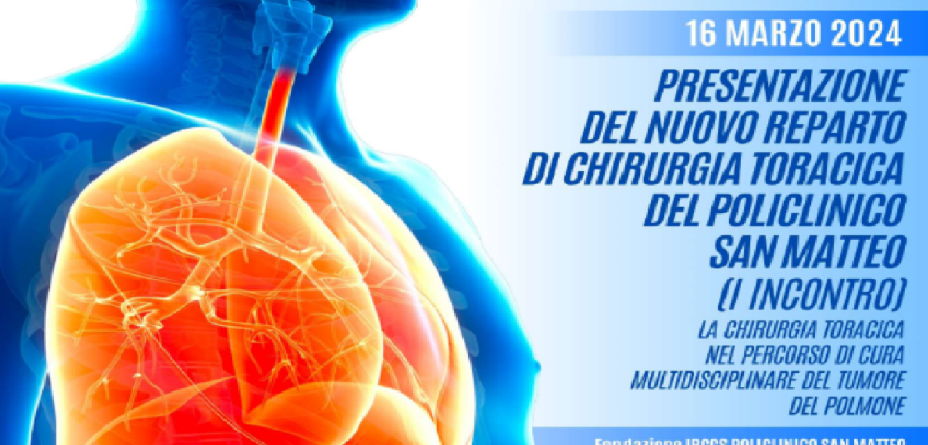 PRESENTAZIONE DEL NUOVO REPARTO DI CHIRURGIA TORACICA DEL POLICLINICO SAN MATTEO (I INCONTRO) - LA CHIRURGIA TORACICA NEL PERCORSO DI CURA MULTIDISCIPLINARE DEL TUMORE DEL POLMONE (IRCCSMEL/24)