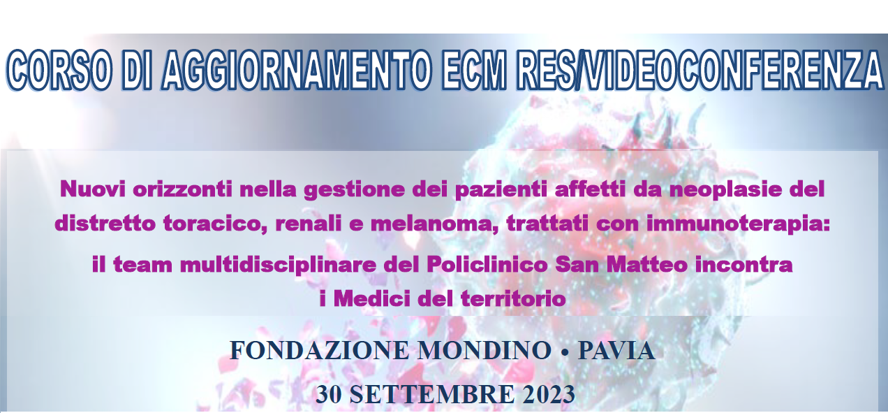 NUOVI ORIZZONTI NELLA GESTIONE DEI PAZIENTI AFFETTI DA NEOPLASIE DEL DISTRETTO TORACICO, RENALI E MELANOMA, TRATTATI CON IMMUNOTERAPIA: IL TEAM MULTIDISCIPLINARE DEL POLICLINICO SAN MATTEO INCONTRA I MEDICI DEL TERRITORIO (IRCCSAG/23)